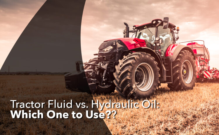  Tractor Fluid vs. Hydraulic Oil: Which One to Use?